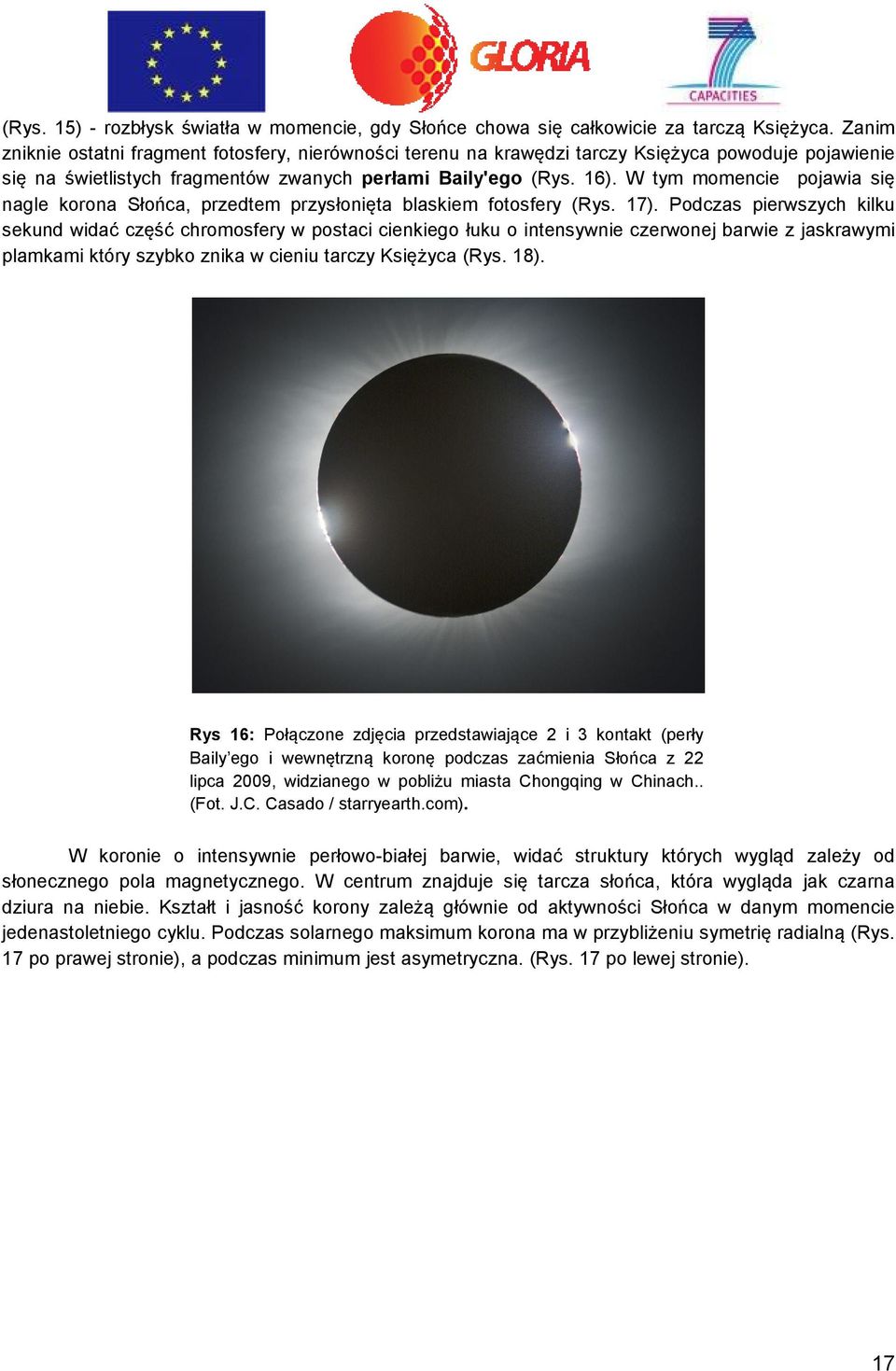 W tym momencie pojawia się nagle korona Słońca, przedtem przysłonięta blaskiem fotosfery (Rys. 17).