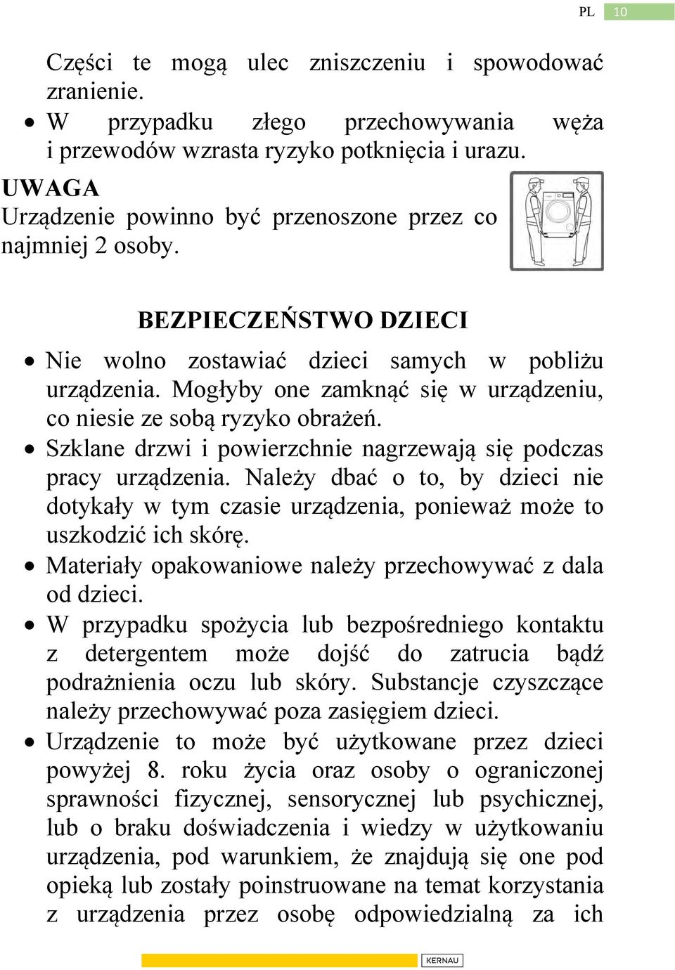 Mogłyby one zamknąć się w urządzeniu, co niesie ze sobą ryzyko obrażeń. Szklane drzwi i powierzchnie nagrzewają się podczas pracy urządzenia.