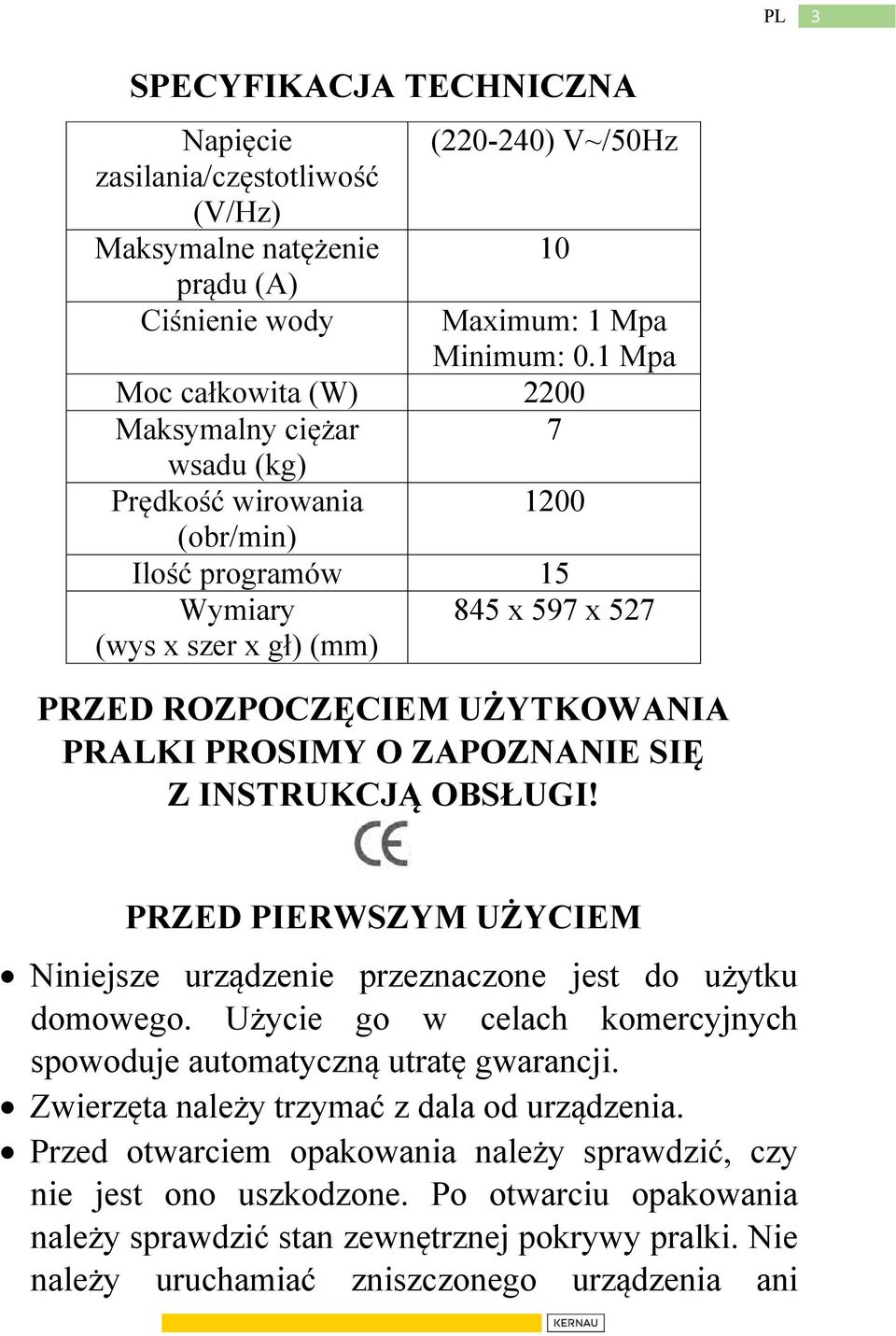 PROSIMY O ZAPOZNANIE SIĘ Z INSTRUKCJĄ OBSŁUGI! PRZED PIERWSZYM UŻYCIEM Niniejsze urządzenie przeznaczone jest do użytku domowego.