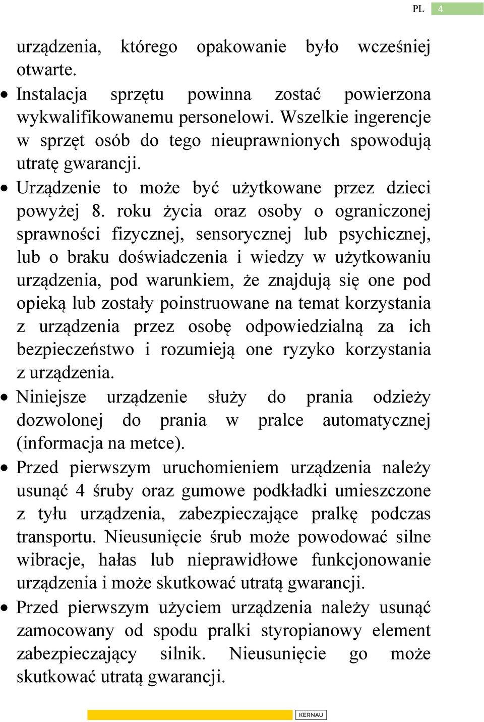 roku życia oraz osoby o ograniczonej sprawności fizycznej, sensorycznej lub psychicznej, lub o braku doświadczenia i wiedzy w użytkowaniu urządzenia, pod warunkiem, że znajdują się one pod opieką lub