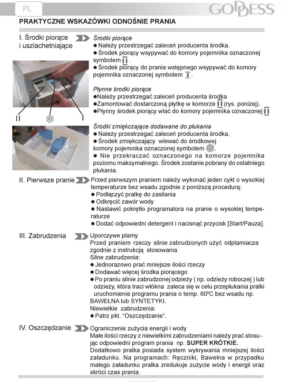 Płynne środki piorące Należy przestrzegać zaleceń producenta środka Zamontować dostarczoną płytkę w komorze (rys. poniżej). Płynny środek piorący wlać do komory pojemnika oznaczonej II.