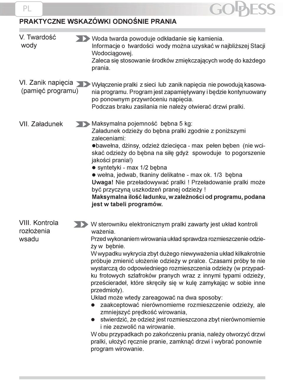 Wyłączenie pralki z sieci lub zanik napięcia nie powodują kasowania programu. Program jest za pa mię ty wa ny i będzie kontynuowany po po now nym przywróceniu napięcia.