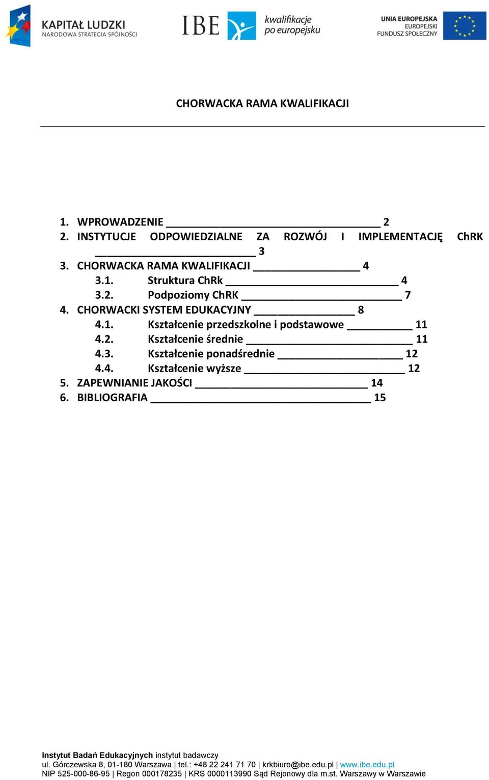 Kształcenie ponadśrednie 12 4.4. Kształcenie wyższe 12 5. ZAPEWNIANIE JAKOŚCI 14 6. BIBLIOGRAFIA 15 Instytut Badań Edukacyjnych instytut badawczy ul.