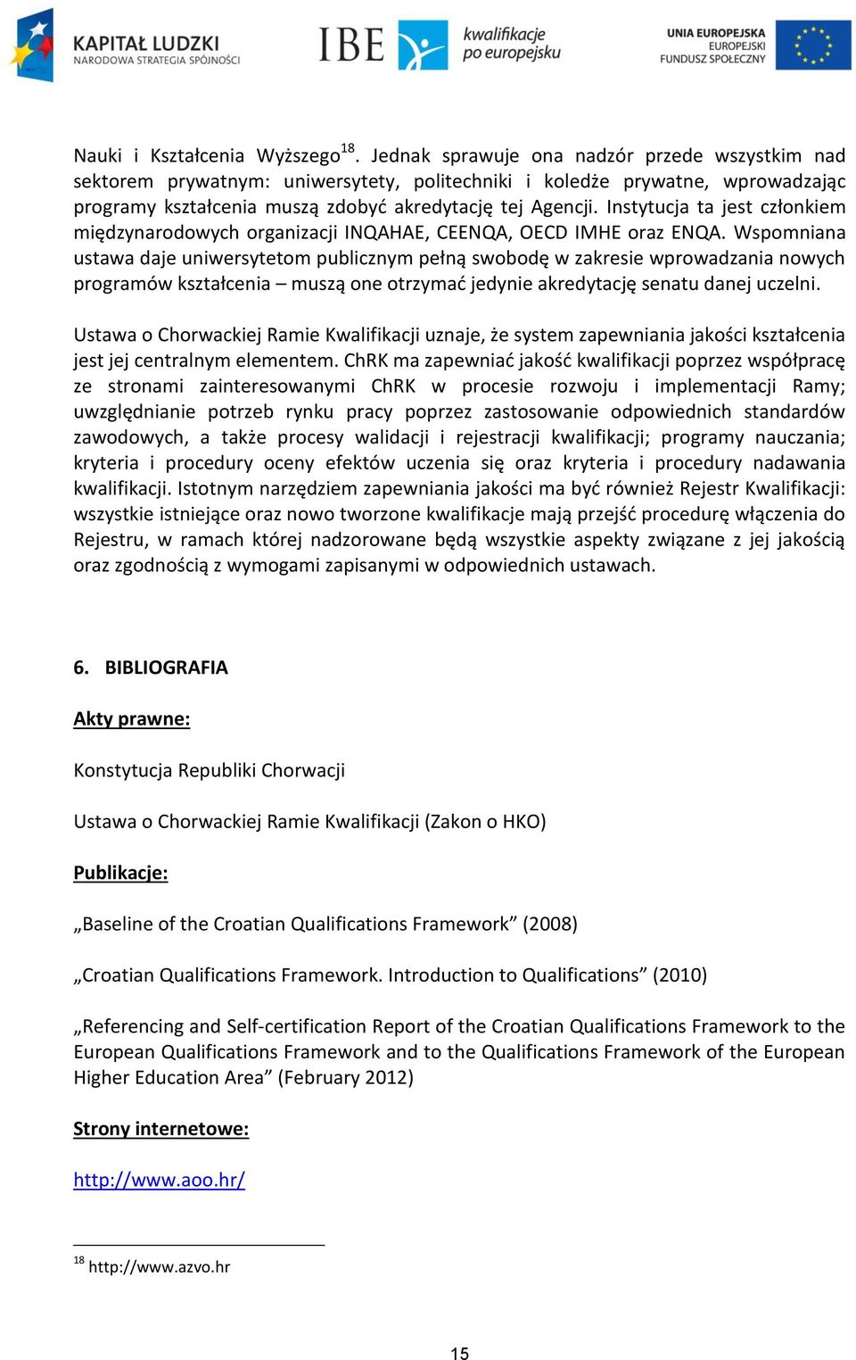 Instytucja ta jest członkiem międzynarodowych organizacji INQAHAE, CEENQA, OECD IMHE oraz ENQA.