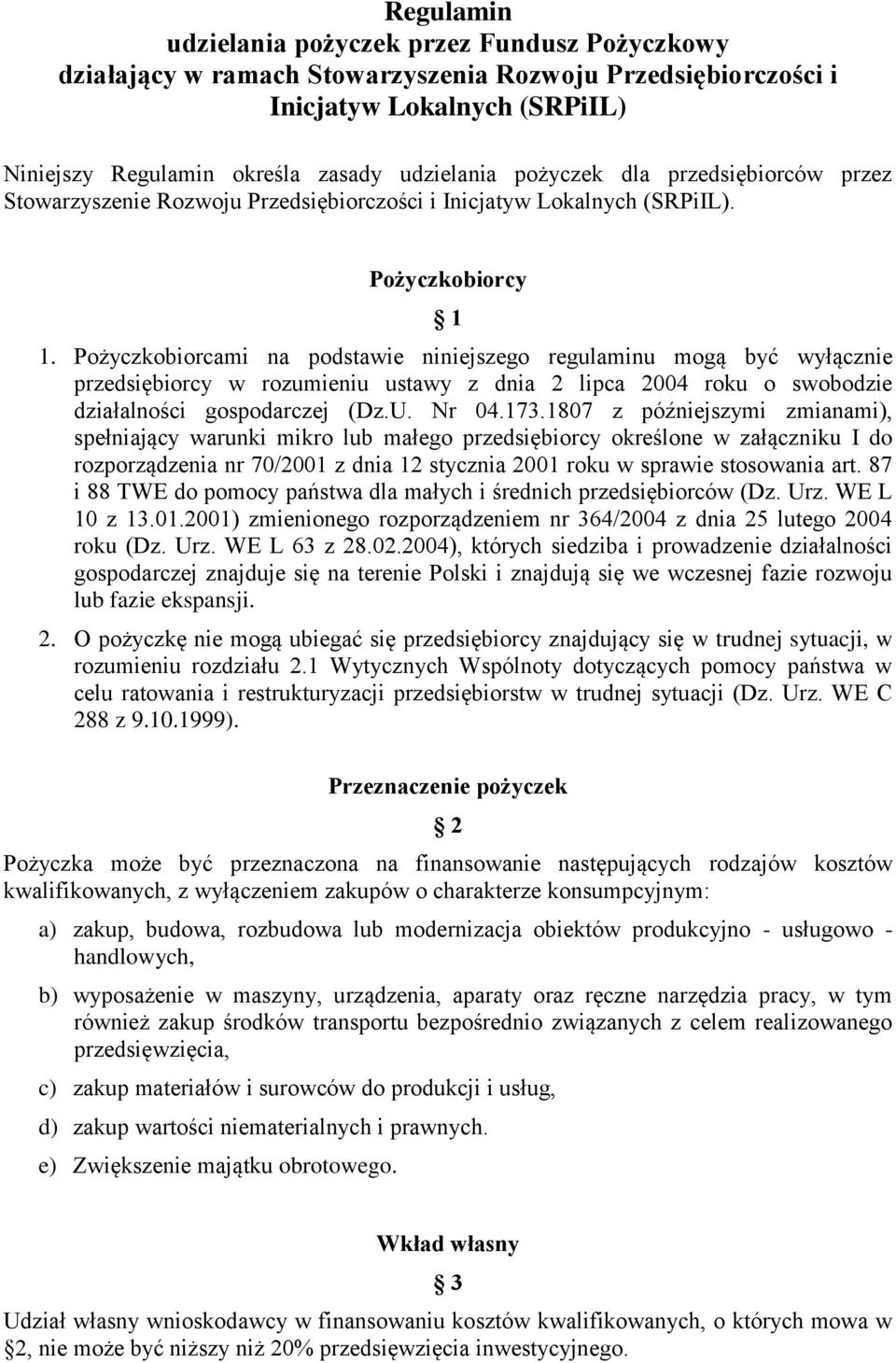 Pożyczkobiorcami na podstawie niniejszego regulaminu mogą być wyłącznie przedsiębiorcy w rozumieniu ustawy z dnia 2 lipca 2004 roku o swobodzie działalności gospodarczej (Dz.U. Nr 04.173.