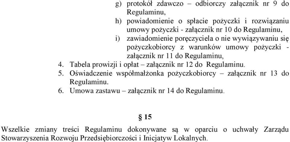 Tabela prowizji i opłat załącznik nr 12 do Regulaminu. 5. Oświadczenie współmałżonka pożyczkobiorcy załącznik nr 13 do Regulaminu. 6.