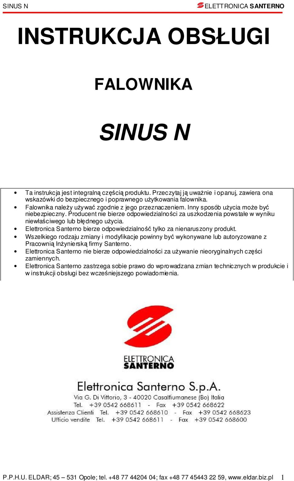 Elettronic Snterno bierze odpowiedzilność tylko z nienruszony produkt. Wszelkiego rodzju zminy i modyfikcje powinny być wykonywne lub utoryzowne z Prcownią Inżynierską firmy Snterno.