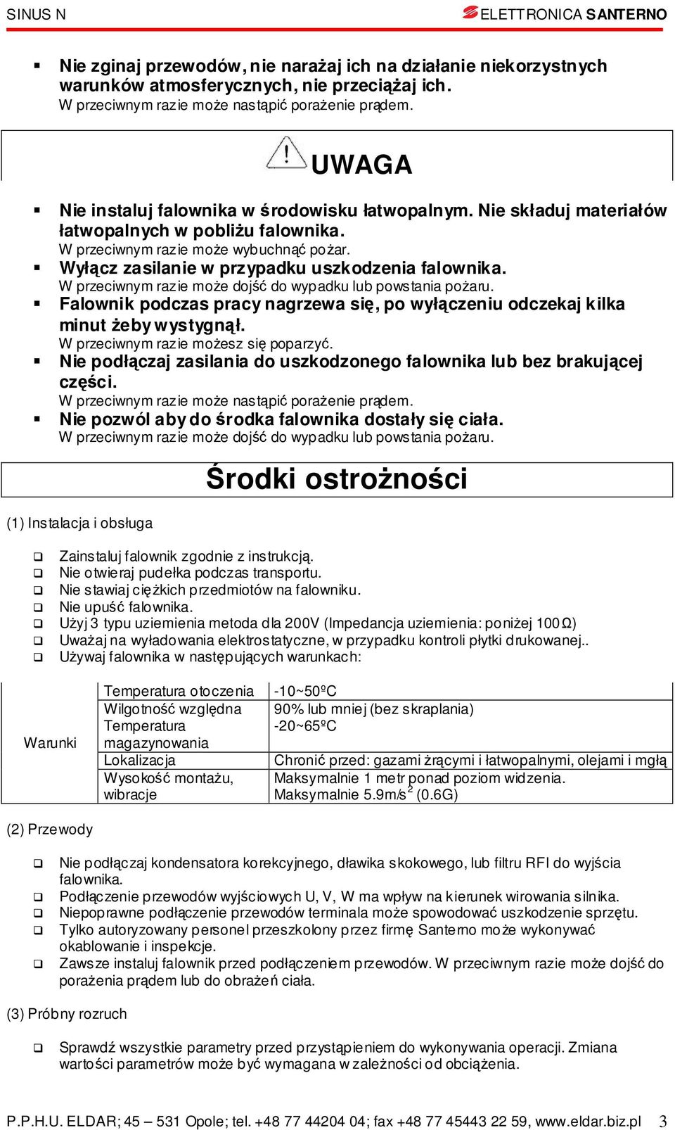 Flownik podczs prcy ngrzew się, po wyłączeniu odczekj kilk minut żeby wystygnął. W przeciwnym rzie możesz się poprzyć. Nie podłączj zsilni do uszkodzonego flownik lub bez brkującej części.