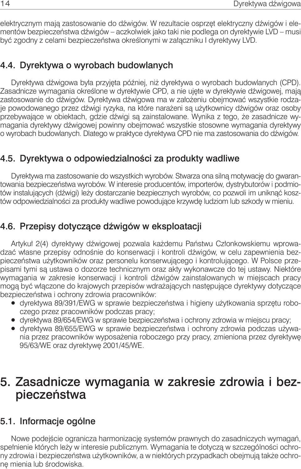 dyrektywy LVD. 4.4. Dyrektywa o wyrobach budowlanych Dyrektywa dźwigowa była przyjęta później, niż dyrektywa o wyrobach budowlanych (CPD).