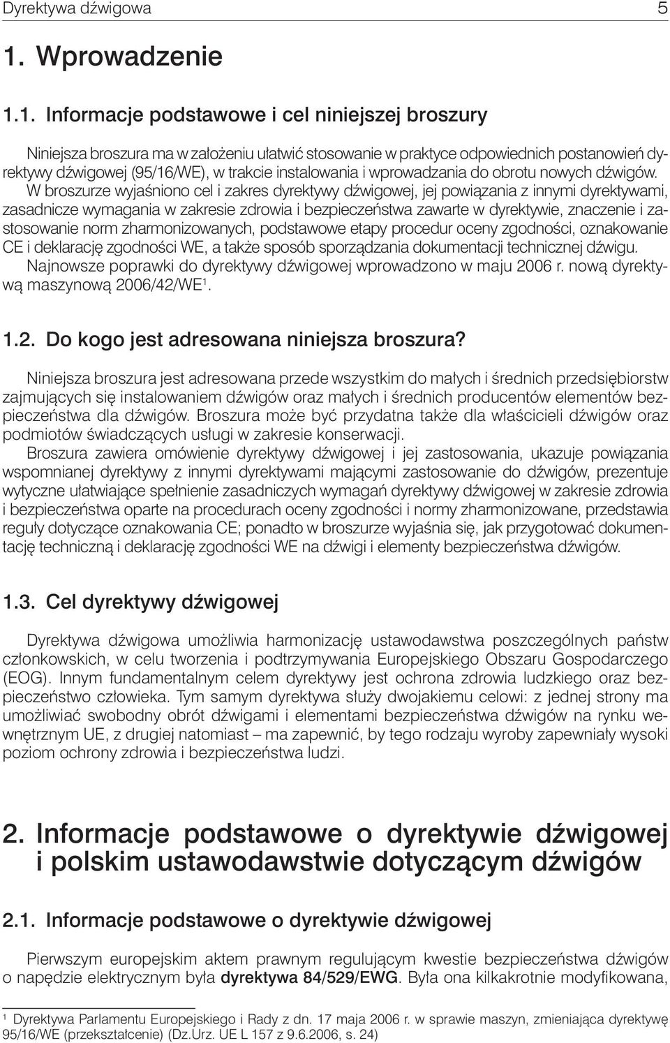 1. Informacje podstawowe i cel niniejszej broszury Niniejsza broszura ma w założeniu ułatwić stosowanie w praktyce odpowiednich postanowień dyrektywy dźwigowej (95/16/WE), w trakcie instalowania i