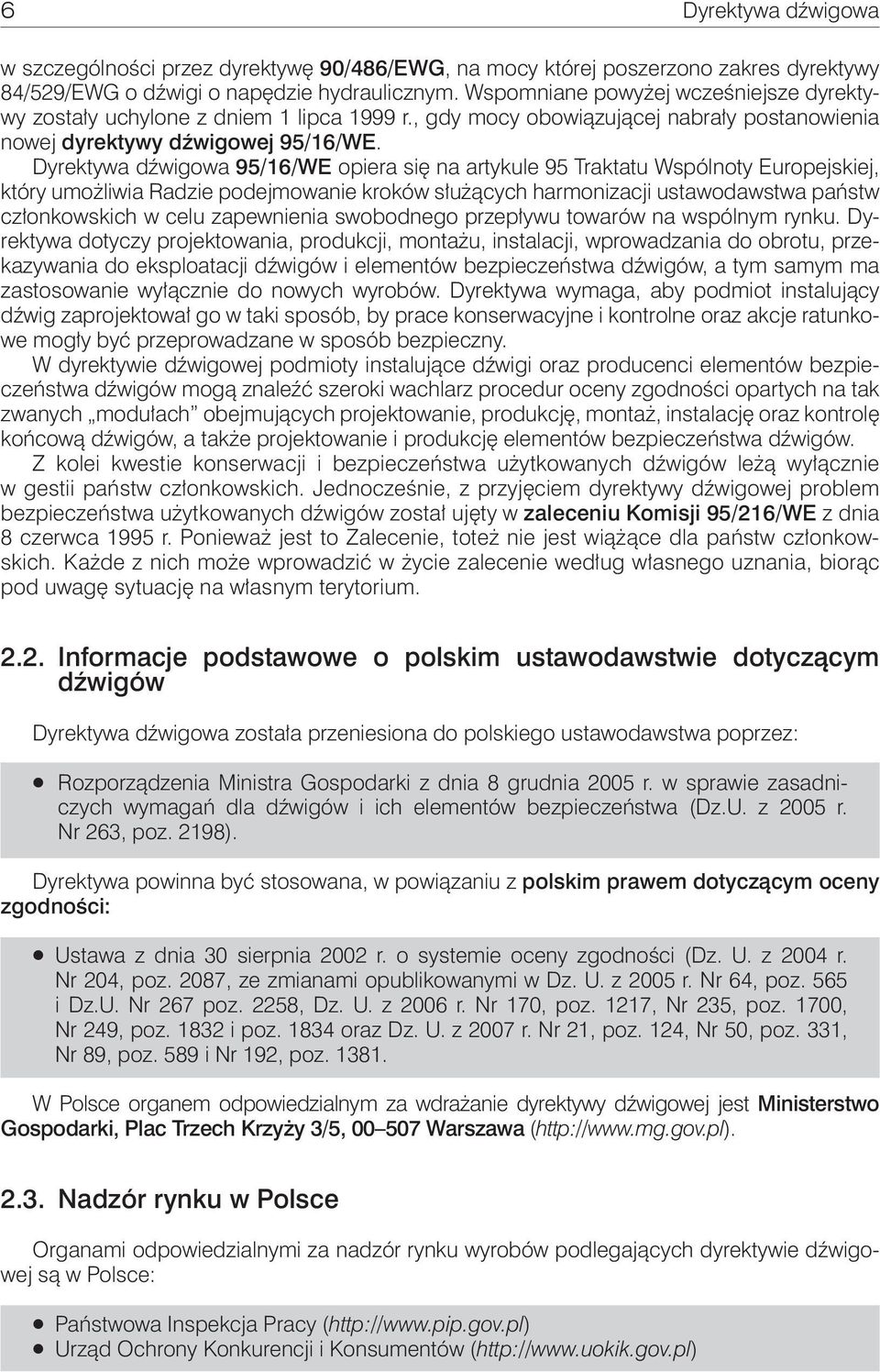 Dyrektywa dźwigowa 95/16/WE opiera się na artykule 95 Traktatu Wspólnoty Europejskiej, który umożliwia Radzie podejmowanie kroków służących harmonizacji ustawodawstwa państw członkowskich w celu