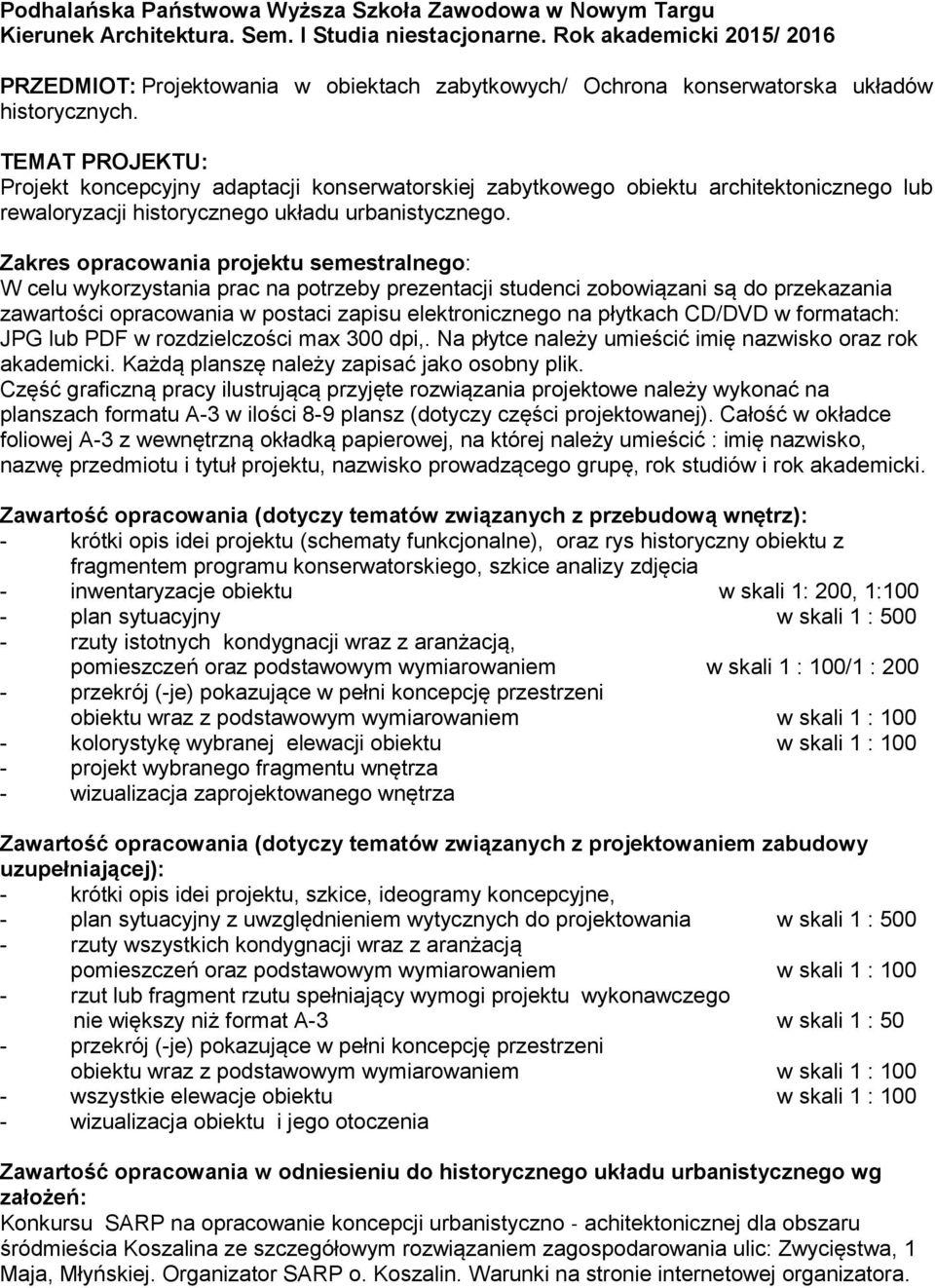 Część graficzną pracy ilustrującą przyjęte rozwiązania projektowe należy wykonać na planszach formatu A-3 w ilości 8-9 plansz (dotyczy części projektowanej).