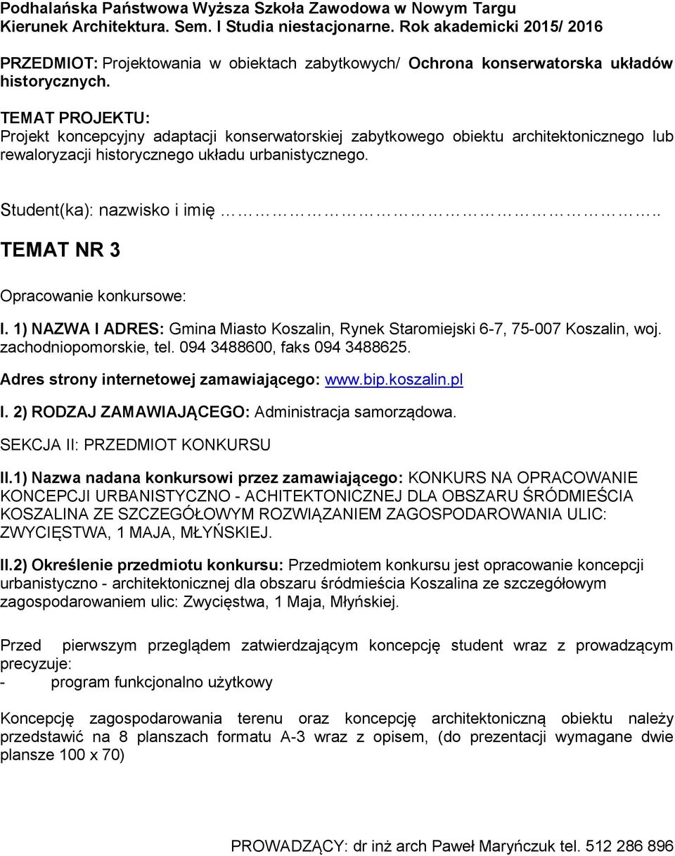 1) Nazwa nadana konkursowi przez zamawiającego: KONKURS NA OPRACOWANIE KONCEPCJI URBANISTYCZNO - ACHITEKTONICZNEJ DLA OBSZARU ŚRÓDMIEŚCIA KOSZALINA ZE SZCZEGÓŁOWYM ROZWIĄZANIEM ZAGOSPODAROWANIA ULIC: