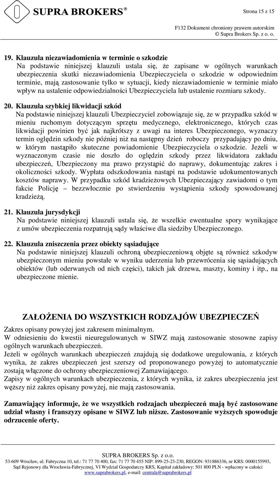 odpowiednim terminie, mają zastosowanie tylko w sytuacji, kiedy niezawiadomienie w terminie miało wpływ na ustalenie odpowiedzialności Ubezpieczyciela lub ustalenie rozmiaru szkody. 20.