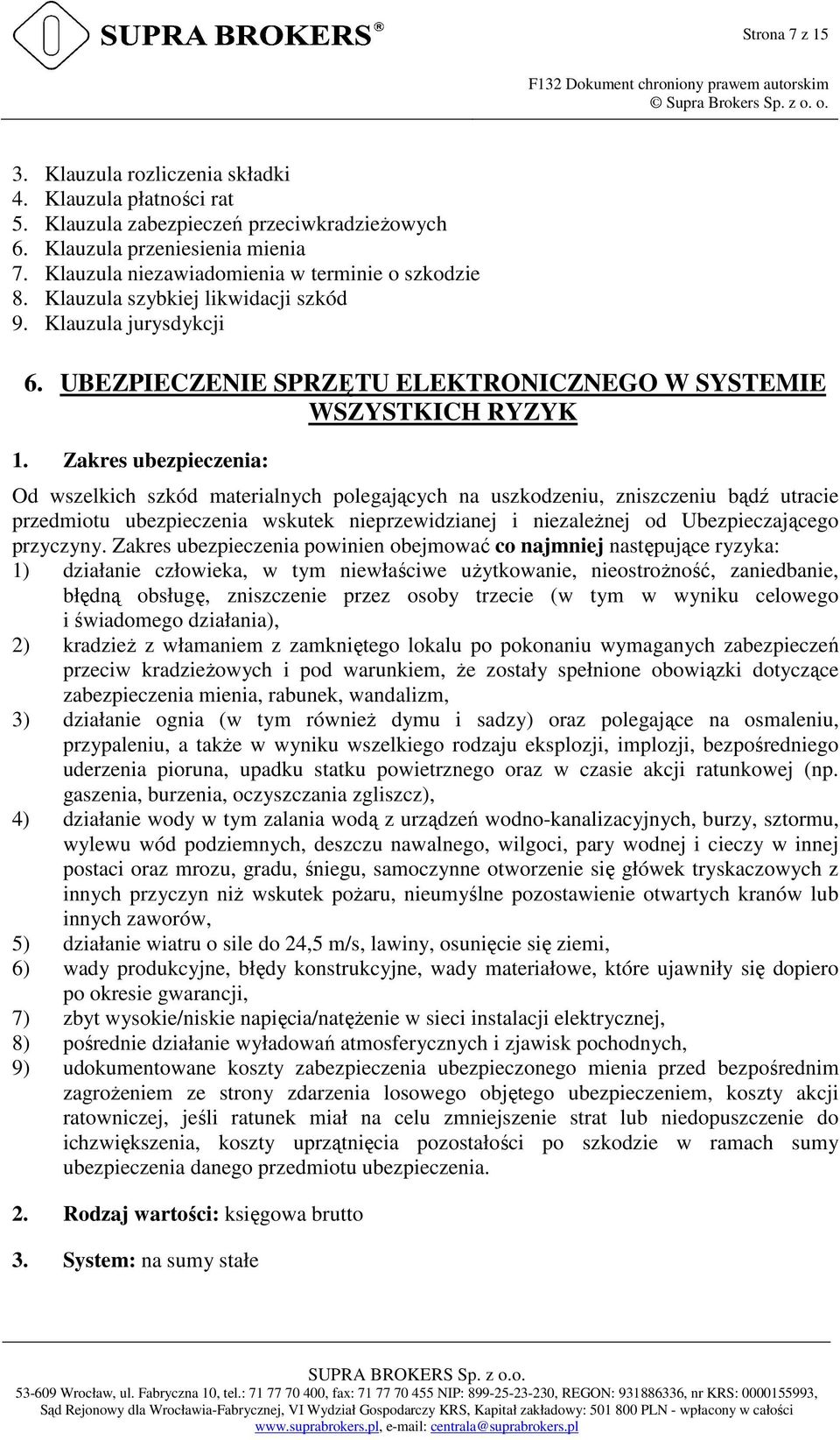 Zakres ubezpieczenia: Od wszelkich szkód materialnych polegających na uszkodzeniu, zniszczeniu bądź utracie przedmiotu ubezpieczenia wskutek nieprzewidzianej i niezależnej od Ubezpieczającego