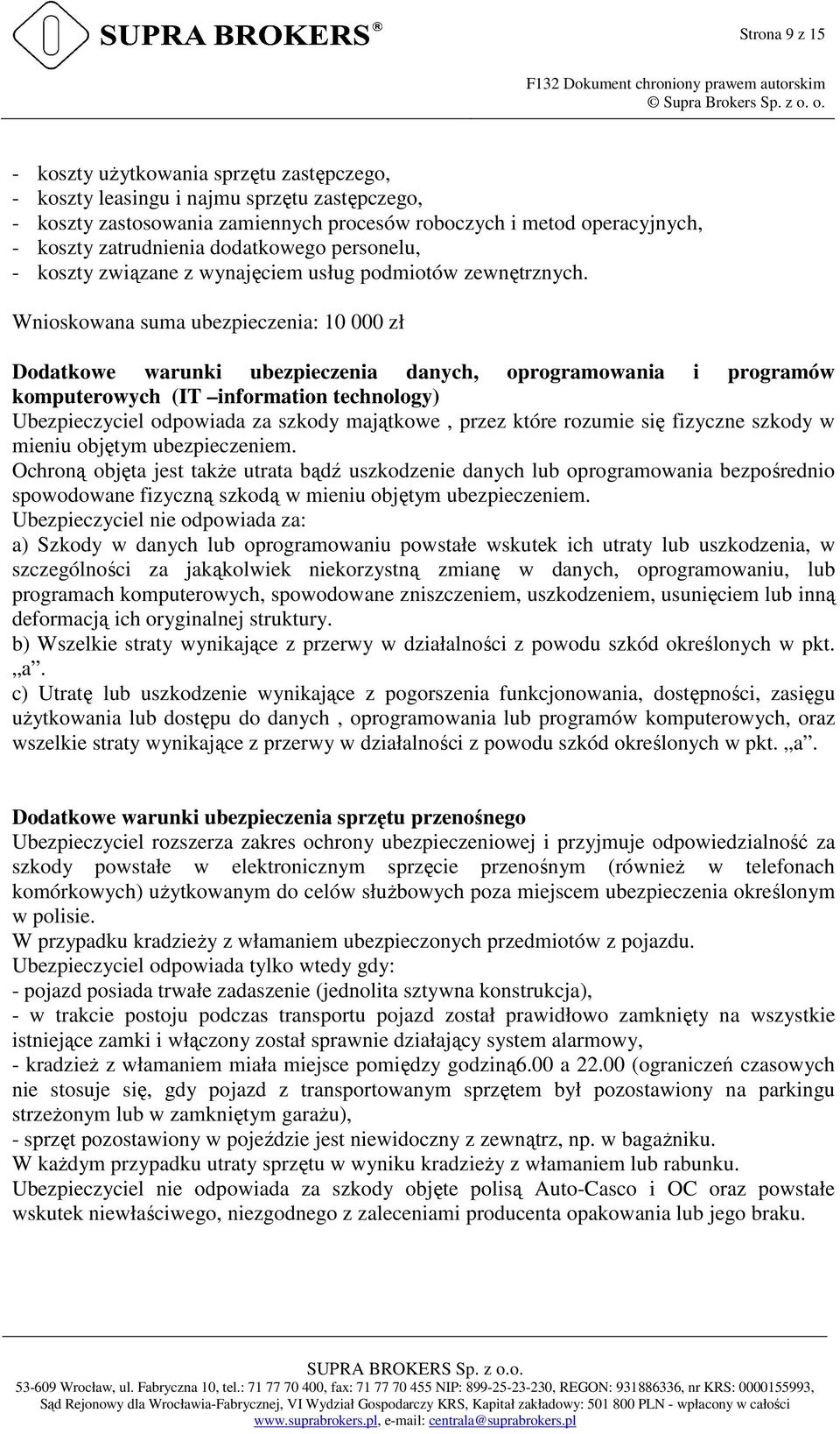 Wnioskowana suma ubezpieczenia: 10 000 zł Dodatkowe warunki ubezpieczenia danych, oprogramowania i programów komputerowych (IT information technology) Ubezpieczyciel odpowiada za szkody majątkowe,