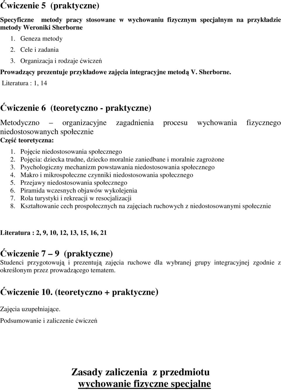 Literatura : 1, 14 Ćwiczenie 6 (teoretyczno - praktyczne) Metodyczno organizacyjne zagadnienia procesu wychowania fizycznego niedostosowanych społecznie Część teoretyczna: 1.