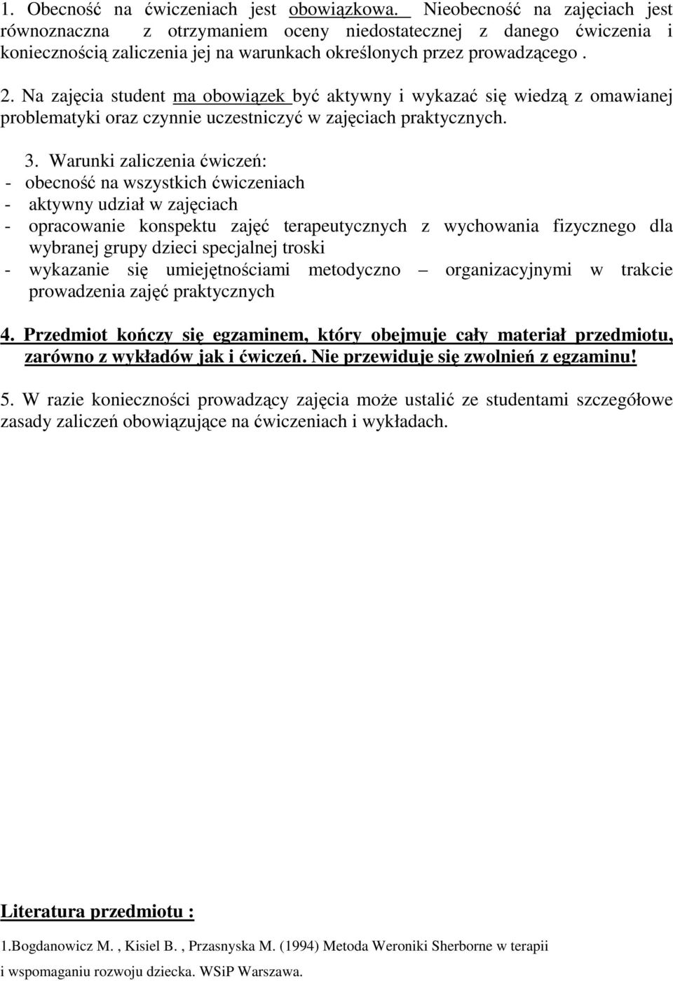 Na zajęcia student ma obowiązek być aktywny i wykazać się wiedzą z omawianej problematyki oraz czynnie uczestniczyć w zajęciach praktycznych. 3.