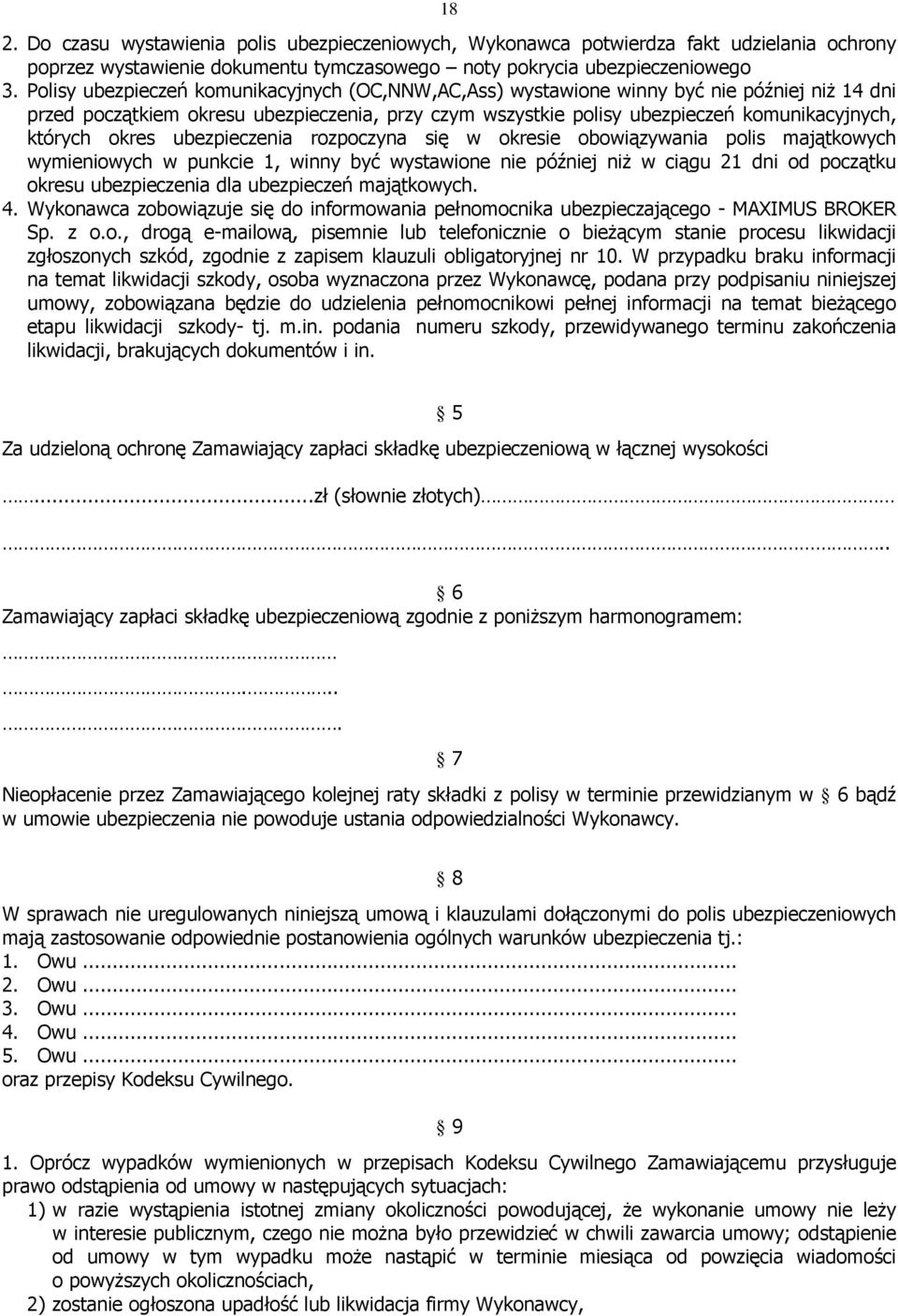 okres ubezpieczenia rozpoczyna się w okresie obowiązywania polis majątkowych wymieniowych w punkcie 1, winny być wystawione nie później niŝ w ciągu 21 dni od początku okresu ubezpieczenia dla