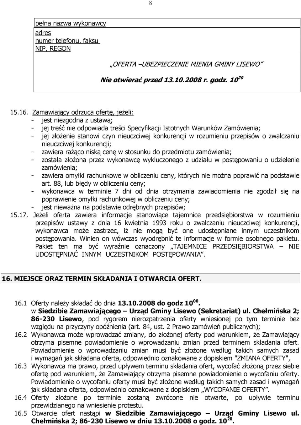 rozumieniu przepisów o zwalczaniu nieuczciwej konkurencji; - zawiera raŝąco niską cenę w stosunku do przedmiotu zamówienia; - została złoŝona przez wykonawcę wykluczonego z udziału w postępowaniu o