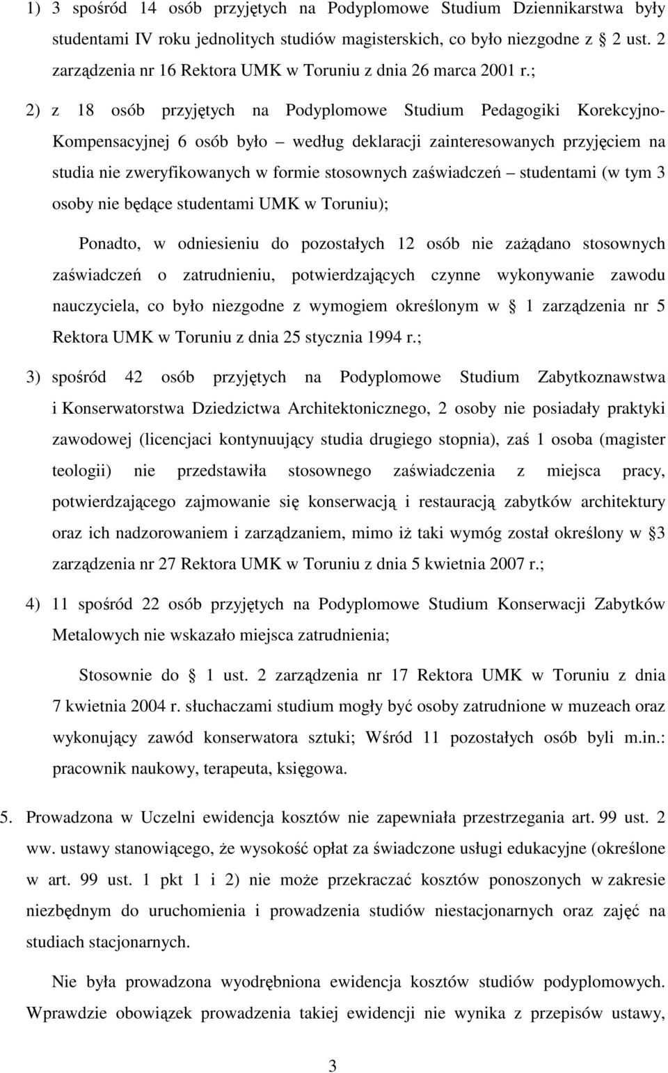 ; 2) z 18 osób przyjętych na Podyplomowe Studium Pedagogiki Korekcyjno- Kompensacyjnej 6 osób było według deklaracji zainteresowanych przyjęciem na studia nie zweryfikowanych w formie stosownych