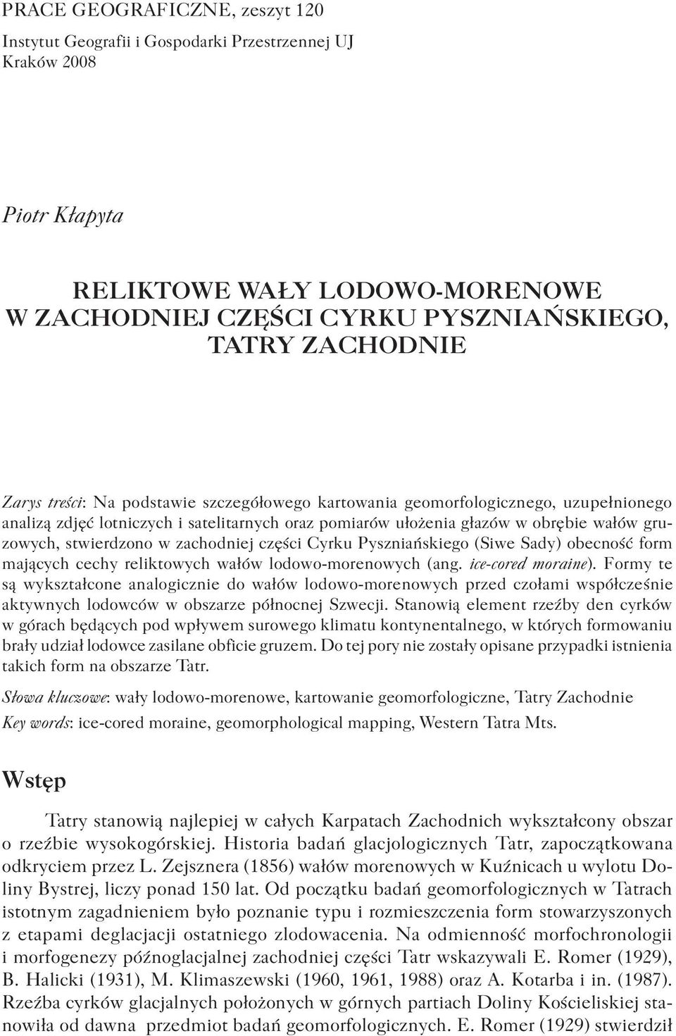 zachodniej części Cyrku Pyszniańskiego (Siwe Sady) obecność form mających cechy reliktowych wałów lodowo-morenowych (ang. ice-cored moraine).