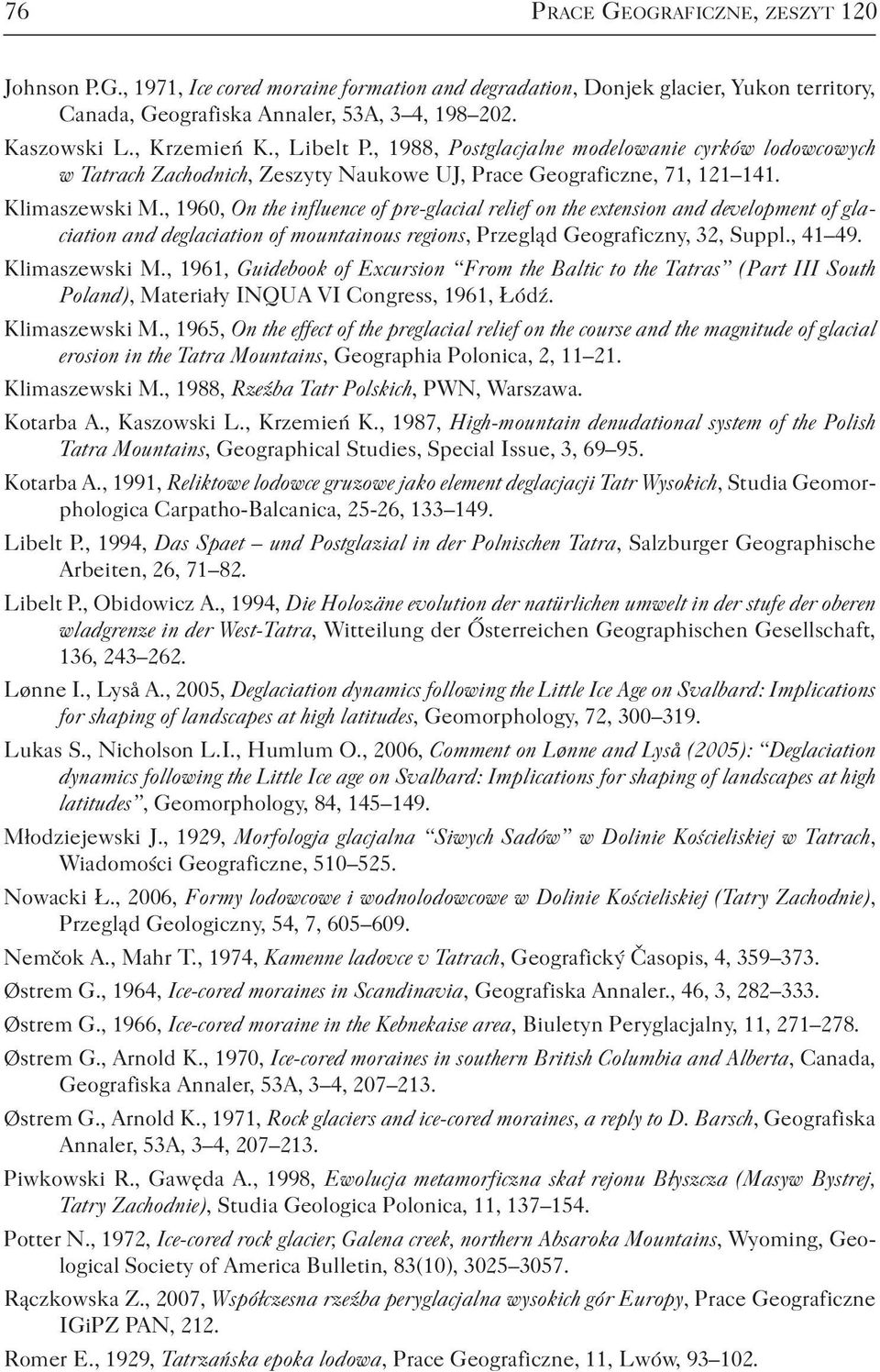 , 1960, On the influence of pre-glacial relief on the extension and development of glaciation and deglaciation of mountainous regions, Przegląd Geograficzny, 32, Suppl., 41 49. Klimaszewski M.