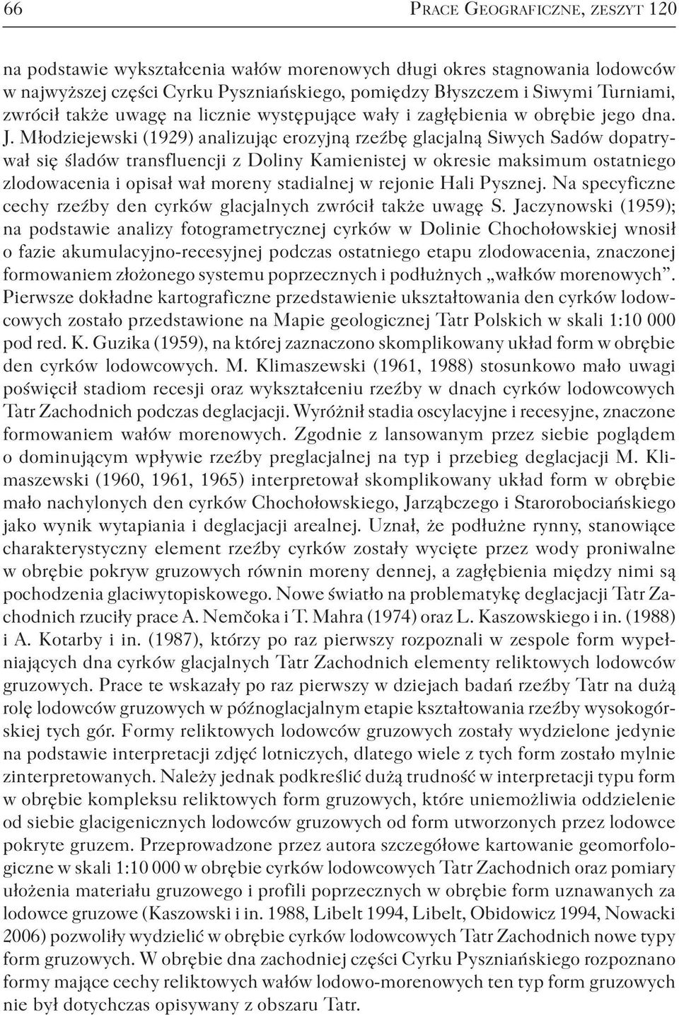 Młodziejewski (1929) analizując erozyjną rzeźbę glacjalną Siwych Sadów dopatrywał się śladów transfluencji z Doliny Kamienistej w okresie maksimum ostatniego zlodowacenia i opisał wał moreny