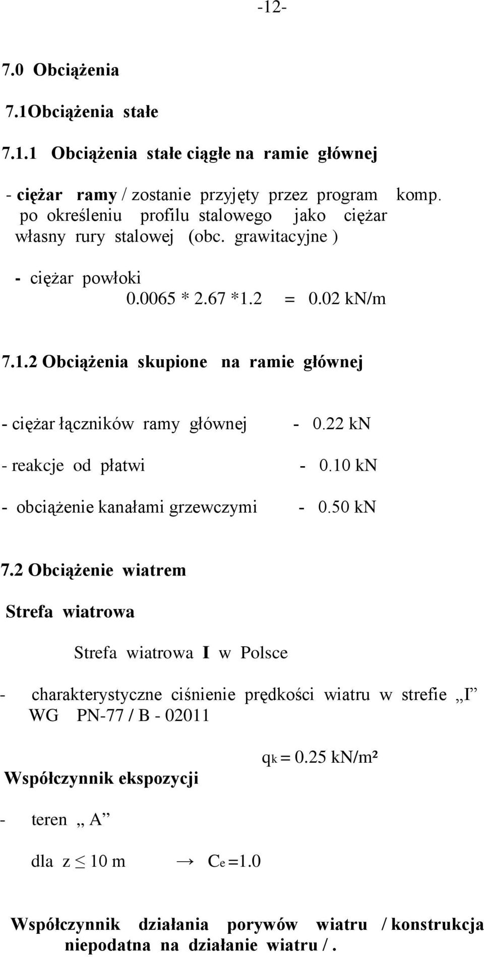 2 = 0.02 kn/m 7.1.2 ObciąŜenia skupione na ramie głównej - cięŝar łączników ramy głównej - 0.22 kn - reakcje od płatwi - 0.10 kn - obciąŝenie kanałami grzewczymi - 0.50 kn 7.