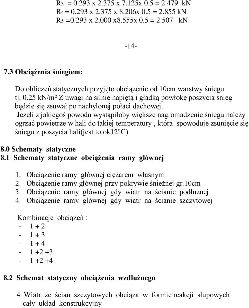 z uwagi na silnie napiętą i gładką powłokę poszycia śnieg będzie się zsuwał po nachylonej połaci dachowej.