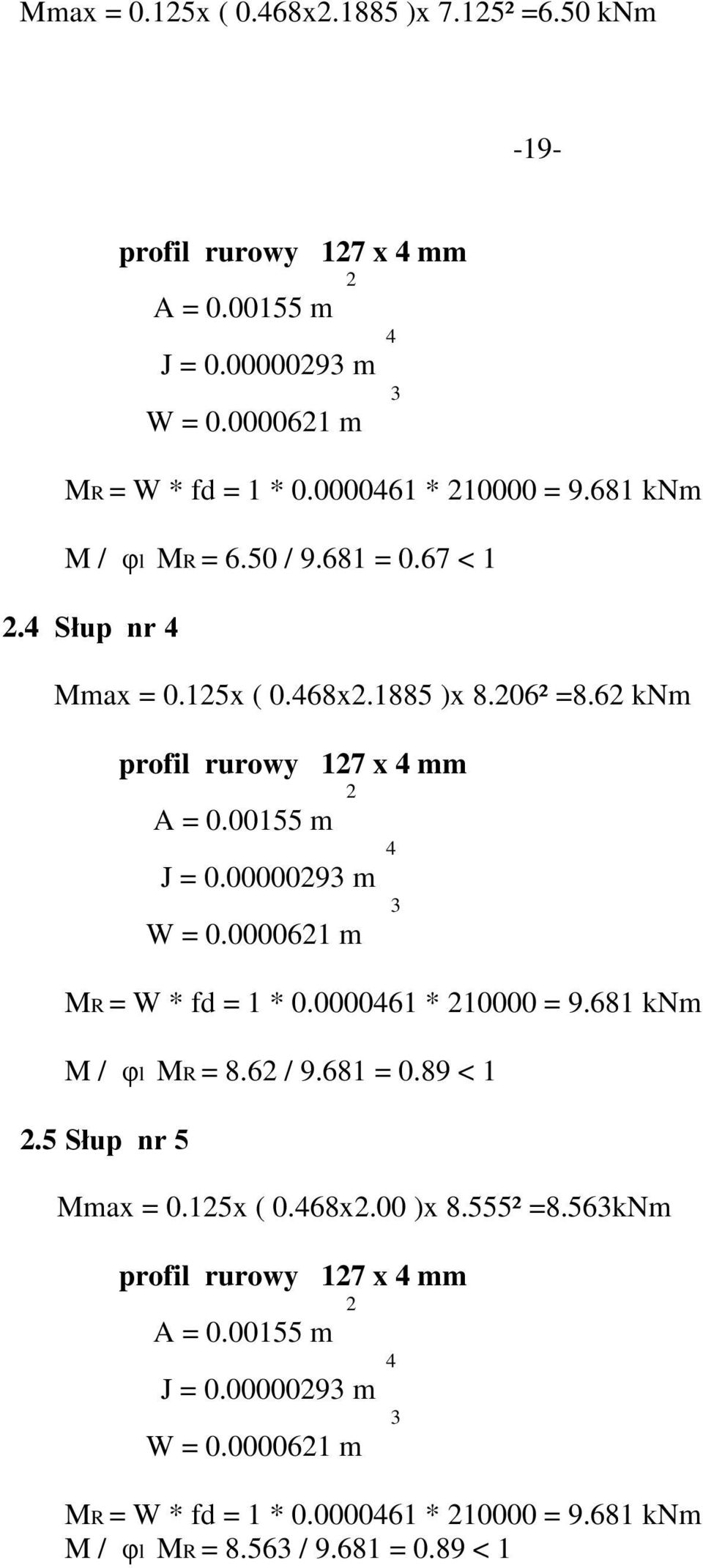 00155 m 4 J = 0.00000293 m 3 W = 0.0000621 m MR = W * fd = 1 * 0.0000461 * 210000 = 9.681 knm M / φl MR = 8.62 / 9.681 = 0.89 < 1 2.5 Słup nr 5 Mmax = 0.125x ( 0.