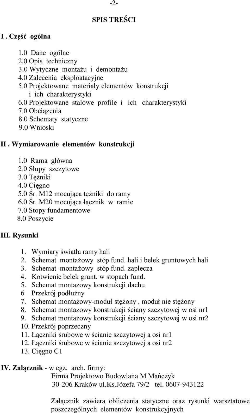 Wymiarowanie elementów konstrukcji 1.0 Rama główna 2.0 Słupy szczytowe 3.0 TęŜniki 4.0 Cięgno 5.0 Śr. M12 mocująca tęŝniki do ramy 6.0 Śr. M20 mocująca łącznik w ramie 7.0 Stopy fundamentowe 8.