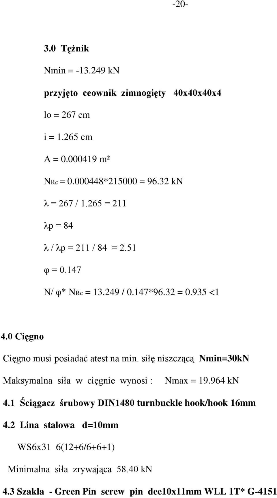 0 Cięgno Cięgno musi posiadać atest na min. siłę niszczącą Nmin=30kN Maksymalna siła w cięgnie wynosi : Nmax = 19.964 kn 4.