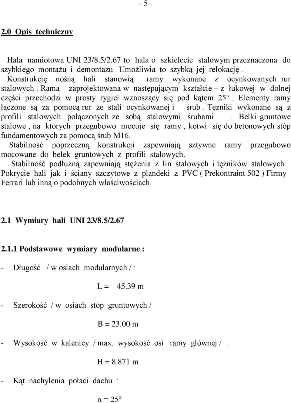 Rama zaprojektowana w następującym kształcie z łukowej w dolnej części przechodzi w prosty rygiel wznoszący się pod kątem 25. Elementy ramy łączone są za pomocą rur ze stali ocynkowanej i śrub.