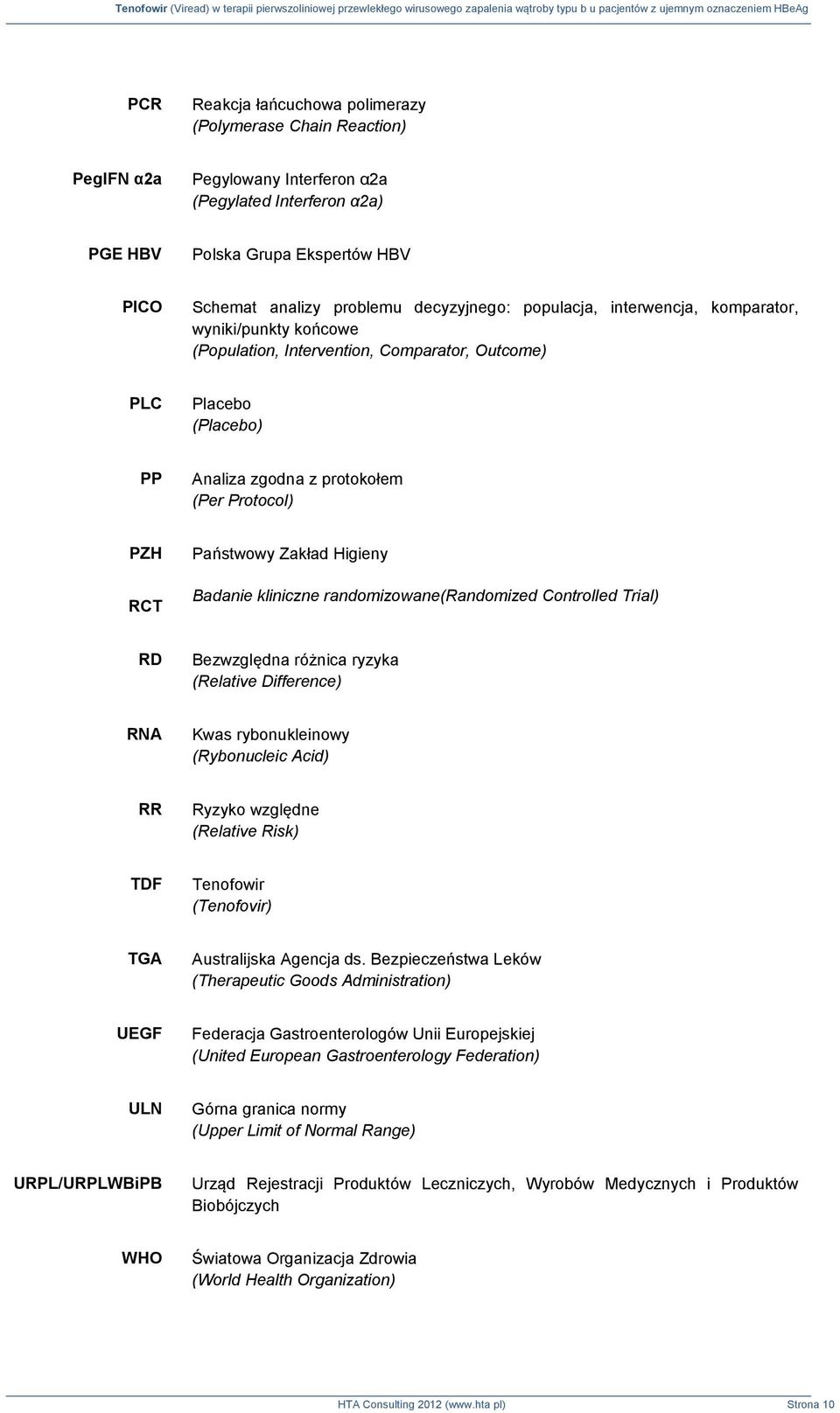 Państwowy Zakład Higieny Badanie kliniczne randomizowane(randomized Controlled Trial) RD Bezwzględna różnica ryzyka (Relative Difference) RNA Kwas rybonukleinowy (Rybonucleic Acid) RR Ryzyko względne