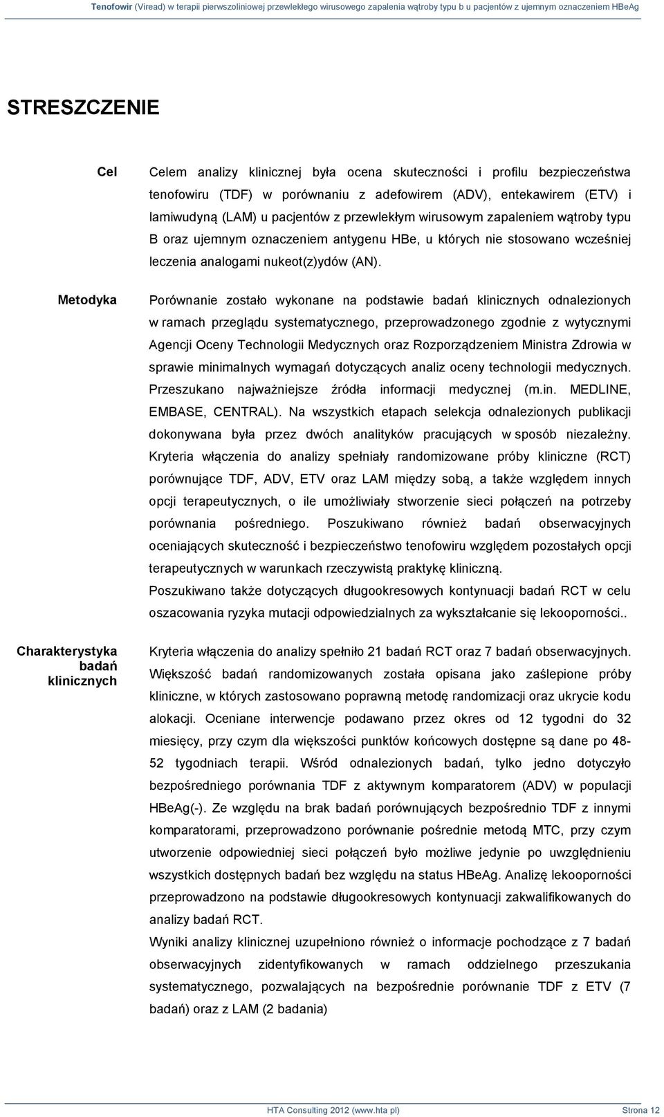 Metodyka Porównanie zostało wykonane na podstawie badań klinicznych odnalezionych w ramach przeglądu systematycznego, przeprowadzonego zgodnie z wytycznymi Agencji Oceny Technologii Medycznych oraz