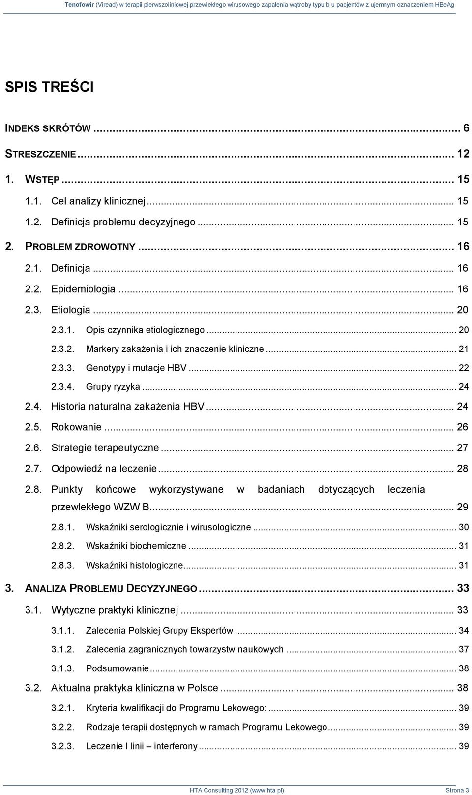 Grupy ryzyka... 24 2.4. Historia naturalna zakażenia HBV... 24 2.5. Rokowanie... 26 2.6. Strategie terapeutyczne... 27 2.7. Odpowiedź na leczenie... 28 