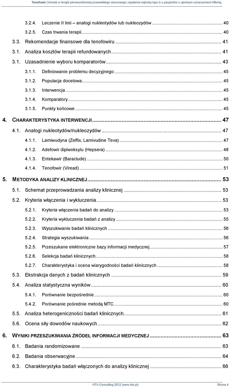 1. Analogi nukleotydów/nukleozydów... 47 4.1.1. Lamiwudyna (Zeffix, Lamivudine Teva)... 47 4.1.2. Adefowir dipiwoksylu (Hepsera)... 48 4.1.3. Entekawir (Baraclude)... 50 4.1.4. Tenofowir (Viread).