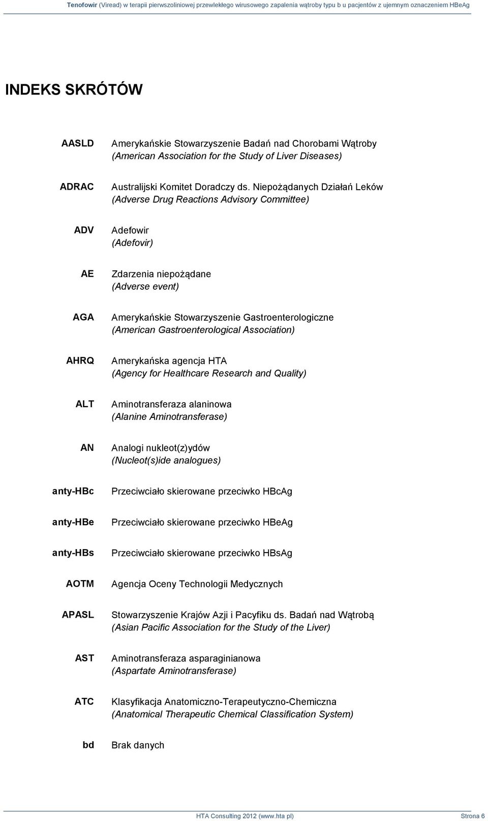 Gastroenterological Association) AHRQ Amerykańska agencja HTA (Agency for Healthcare Research and Quality) ALT Aminotransferaza alaninowa (Alanine Aminotransferase) AN Analogi nukleot(z)ydów