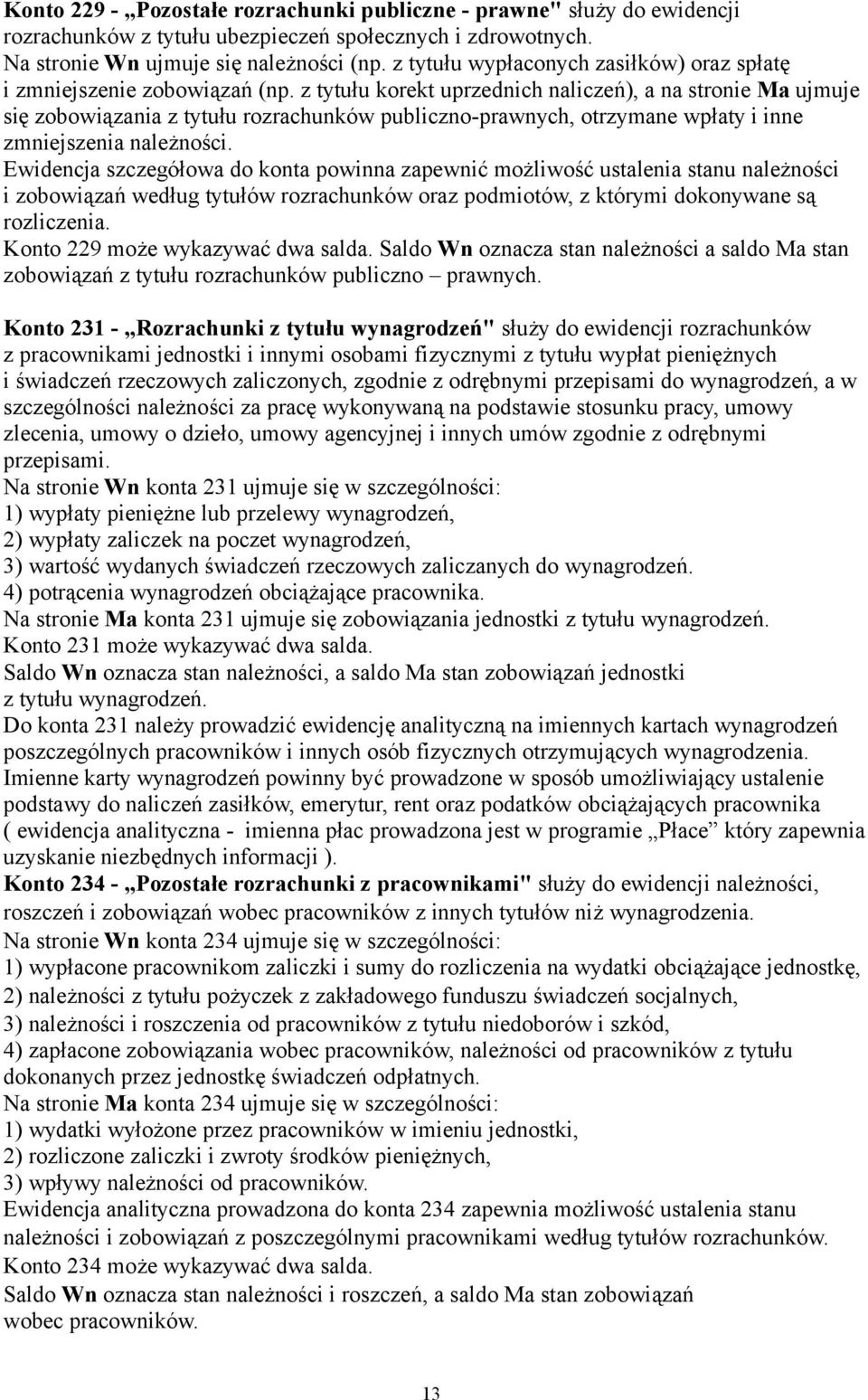 z tytułu korekt uprzednich naliczeń), a na stronie Ma ujmuje się zobowiązania z tytułu rozrachunków publiczno-prawnych, otrzymane wpłaty i inne zmniejszenia należności.