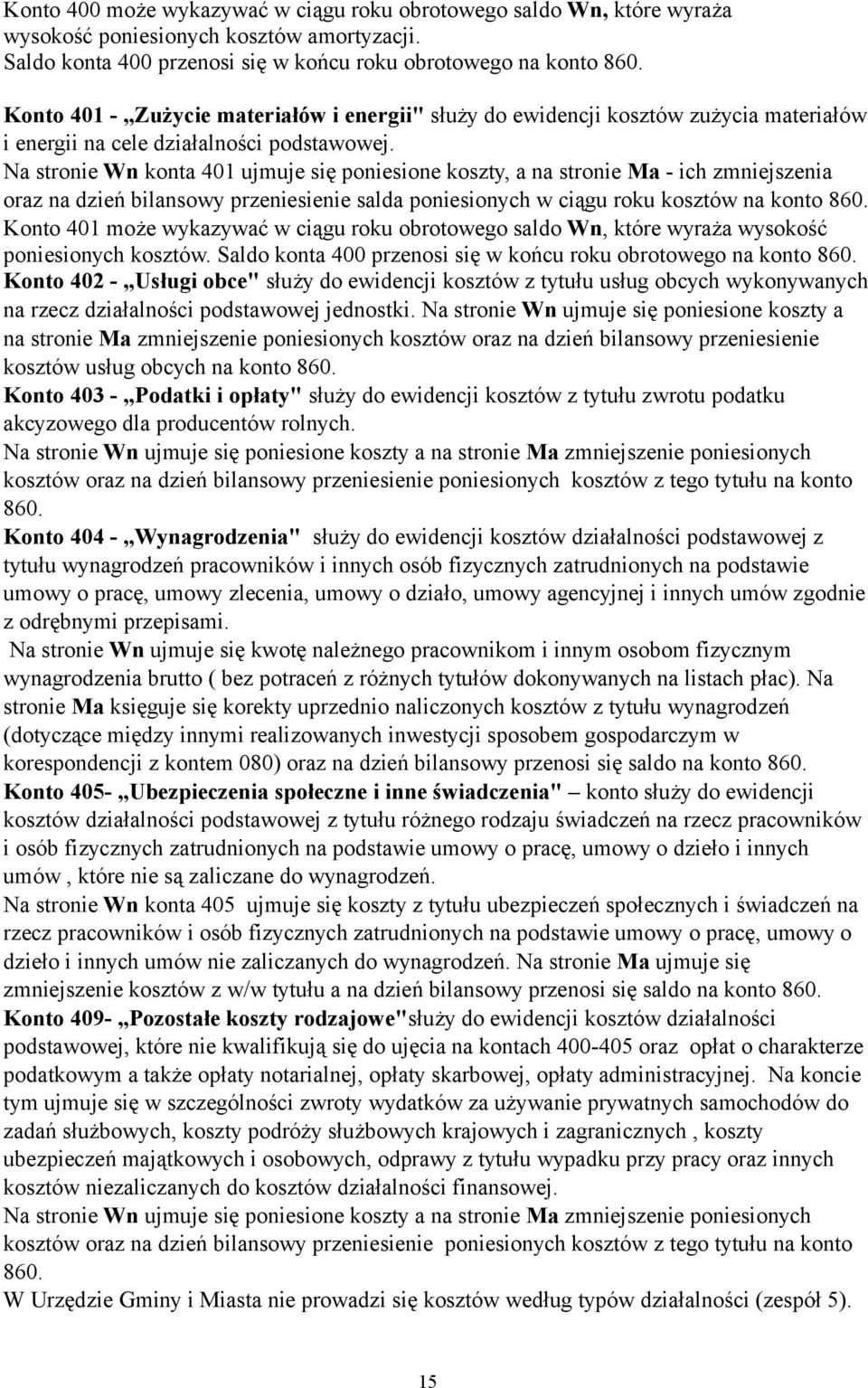 Na stronie Wn konta 401 ujmuje się poniesione koszty, a na stronie Ma - ich zmniejszenia oraz na dzień bilansowy przeniesienie salda poniesionych w ciągu roku kosztów na konto 860.