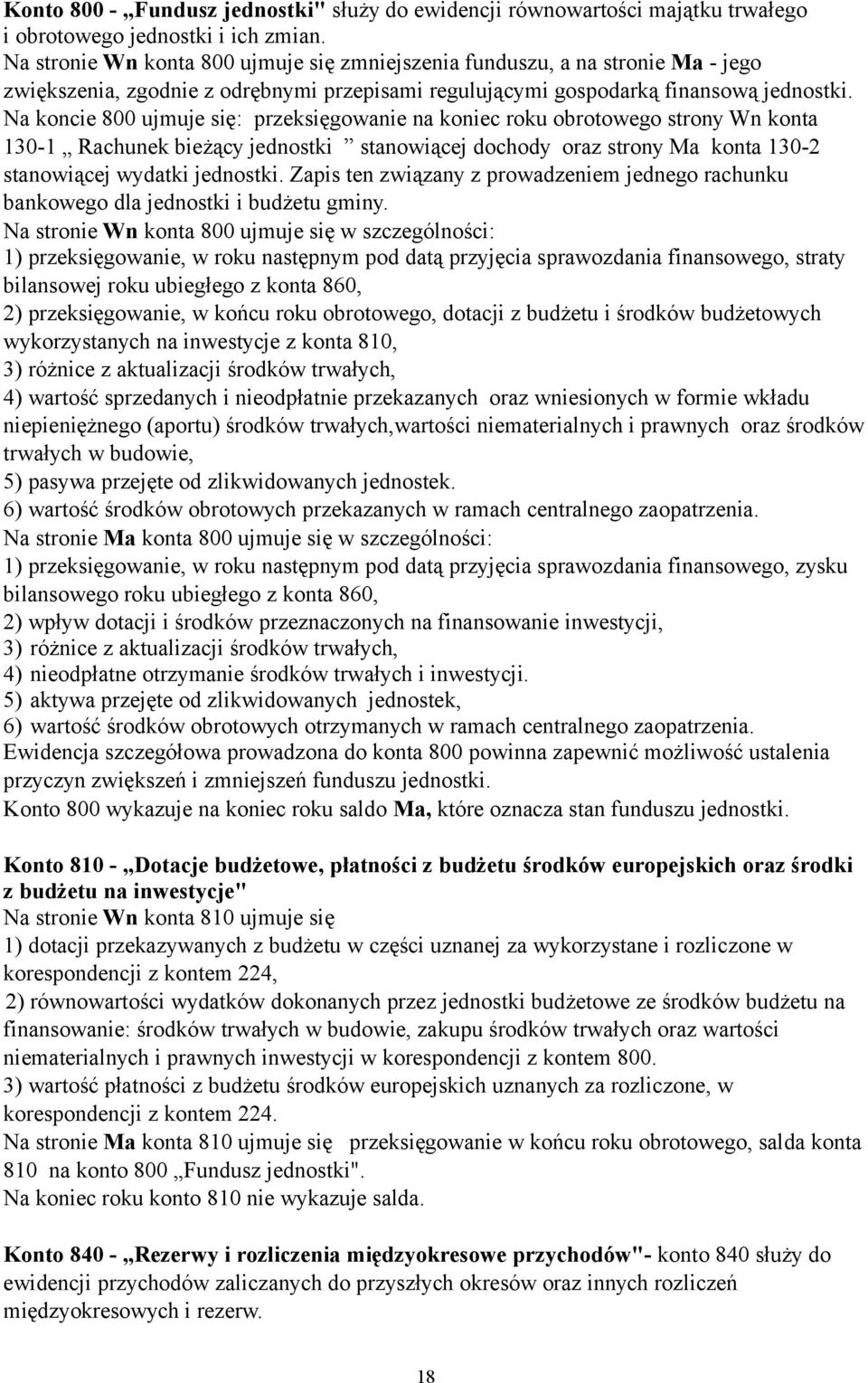 Na koncie 800 ujmuje się: przeksięgowanie na koniec roku obrotowego strony Wn konta 130-1 Rachunek bieżący jednostki stanowiącej dochody oraz strony Ma konta 130-2 stanowiącej wydatki jednostki.