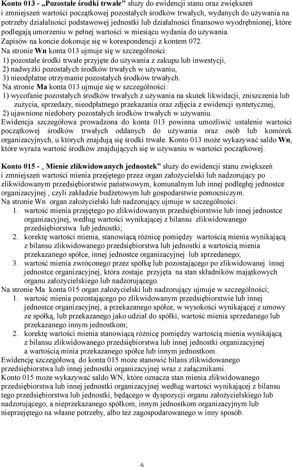 Na stronie Wn konta 013 ujmuje się w szczególności: 1) pozostałe środki trwałe przyjęte do używania z zakupu lub inwestycji, 2) nadwyżki pozostałych środków trwałych w używaniu, 3) nieodpłatne