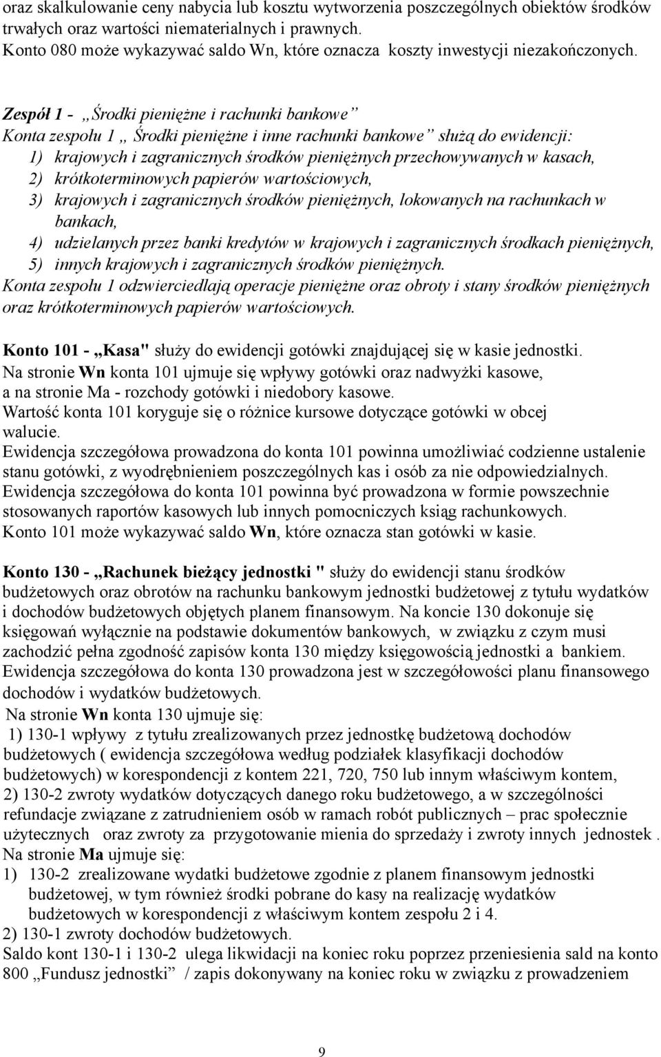 Zespół 1 - Środki pieniężne i rachunki bankowe Konta zespołu 1 Środki pieniężne i inne rachunki bankowe służą do ewidencji: 1) krajowych i zagranicznych środków pieniężnych przechowywanych w kasach,