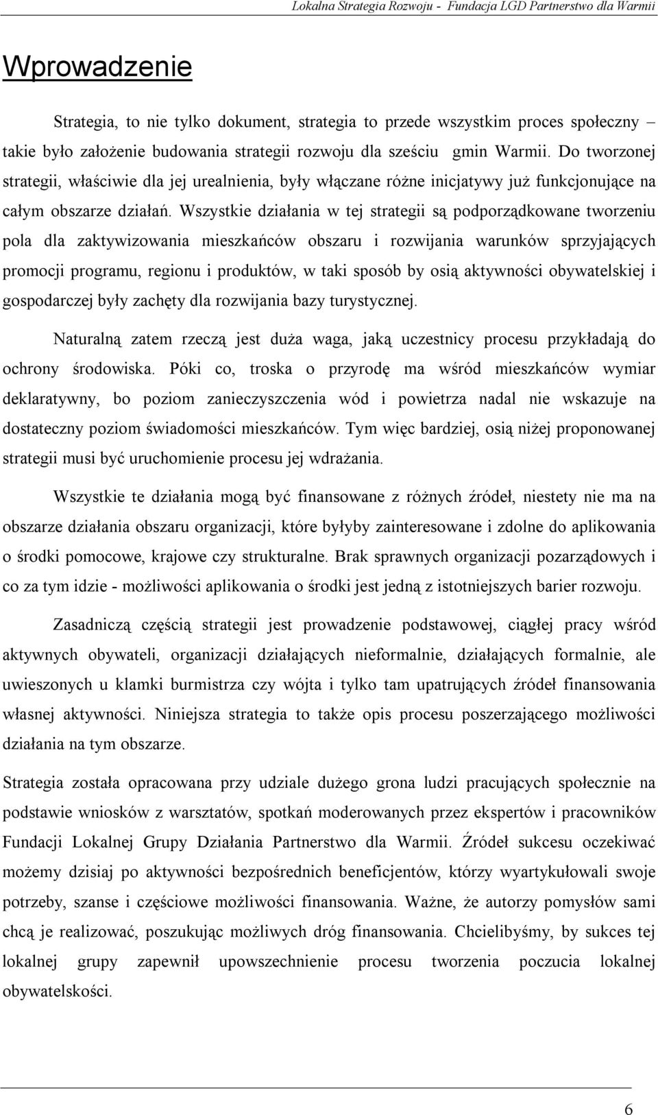 Wszystkie działania w tej strategii są podporządkowane tworzeniu pola dla zaktywizowania mieszkańców obszaru i rozwijania warunków sprzyjających promocji programu, regionu i produktów, w taki sposób