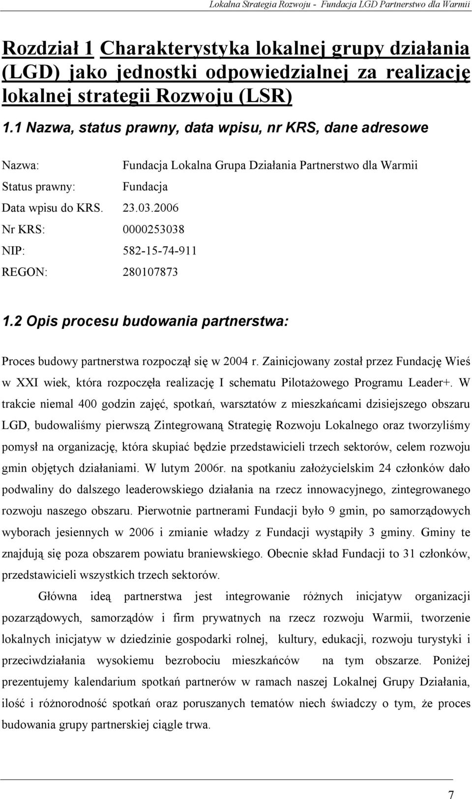 2006 Nr KRS: 0000253038 NIP: 582-15-74-911 REGON: 280107873 1.2 Opis procesu budowania partnerstwa: Proces budowy partnerstwa rozpoczął się w 2004 r.