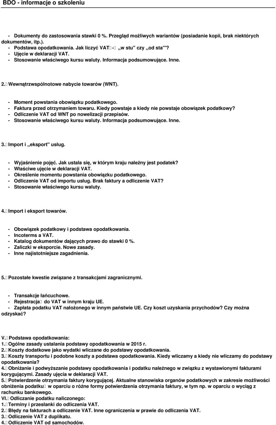 - Faktura przed otrzymaniem towaru. Kiedy powstaje a kiedy nie powstaje obowiązek podatkowy? - Odliczenie VAT od WNT po nowelizacji przepisów. - Stosowanie właściwego kursu waluty.