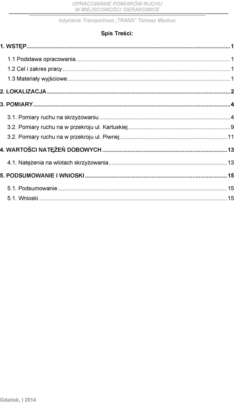 Kartuskiej... 9 3.2. Pomiary ruchu na w przekroju ul. Piwnej... 11 4. WARTOŚCI NATĘŻEŃ DOBOWYCH... 13 4.1. Natężenia na wlotach skrzyżowania.