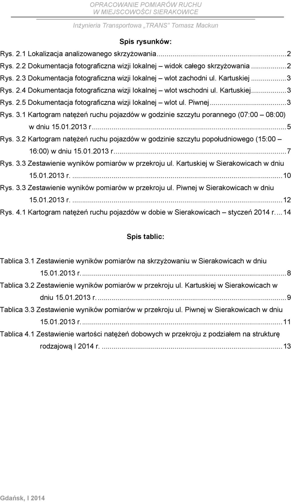 01.2013 r... 5 Rys. 3.2 Kartogram natężeń ruchu pojazdów w godzinie szczytu popołudniowego (15:00 16:00) w dniu 15.01.2013 r... 7 Rys. 3.3 Zestawienie wyników pomiarów w przekroju ul.