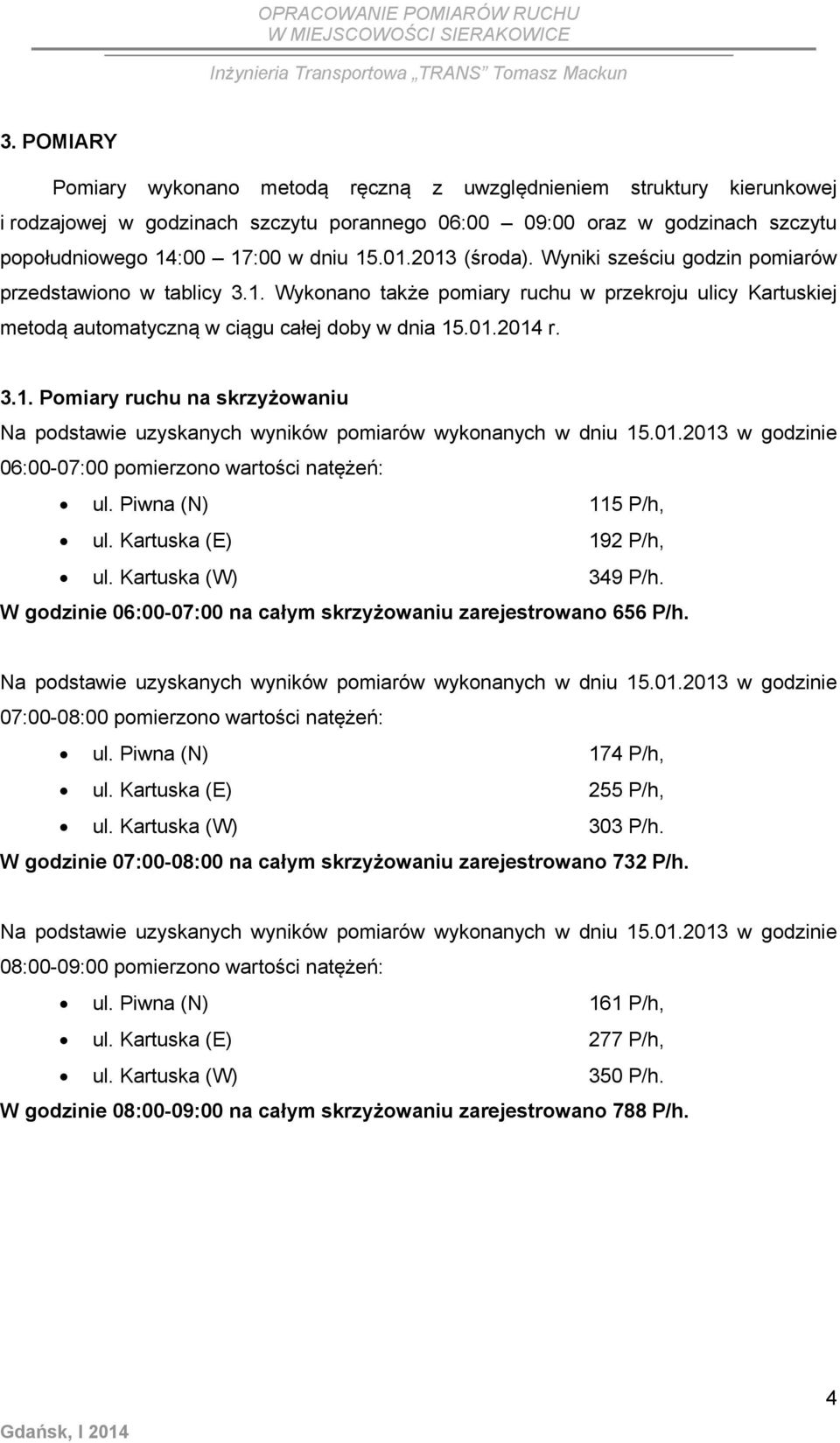 01.2013 w godzinie 06:00-07:00 pomierzono wartości natężeń: ul. Piwna (N) 115 P/h, ul. Kartuska (E) 192 P/h, ul. Kartuska (W) 349 P/h.